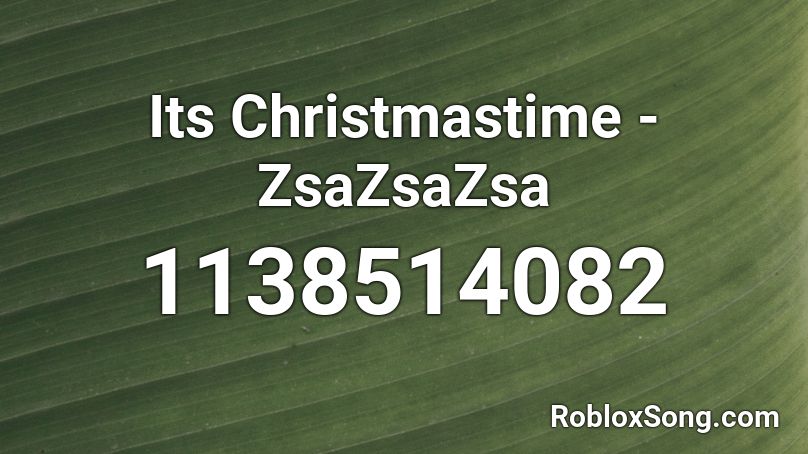 Its Christmastime - ZsaZsaZsa Roblox ID