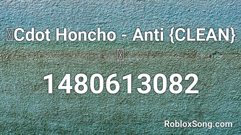 🔥Cdot Honcho - Anti {CLEAN}🔥 Roblox ID