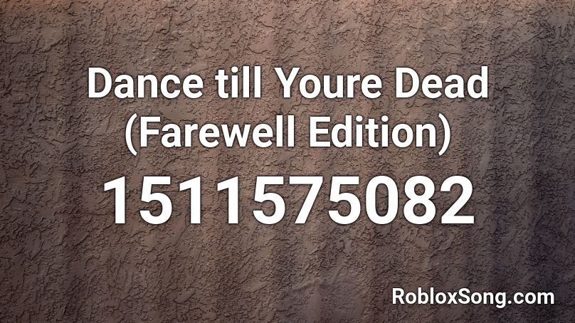 Dance Till Youre Dead Farewell Edition Roblox Id Roblox Music Codes - dance till your dead roblox id code