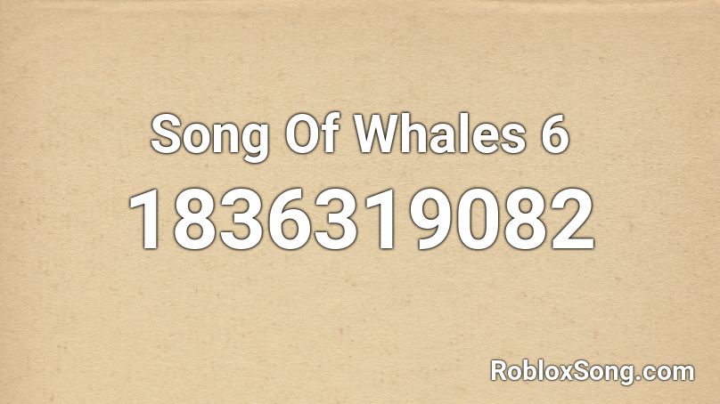 Song Of Whales 6 Roblox ID