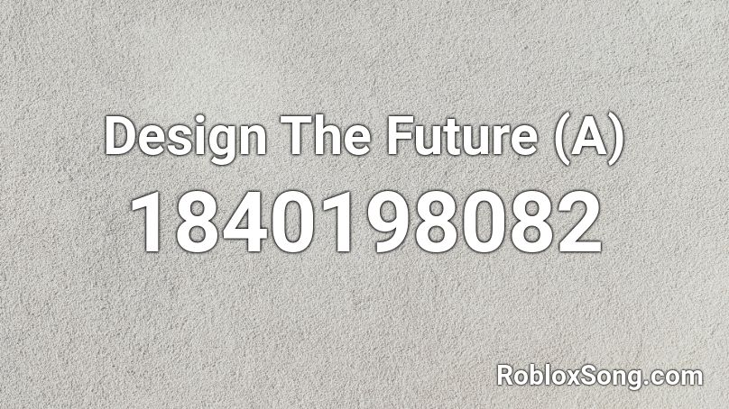 Design The Future (A) Roblox ID