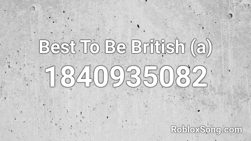 Best To Be British (a) Roblox ID