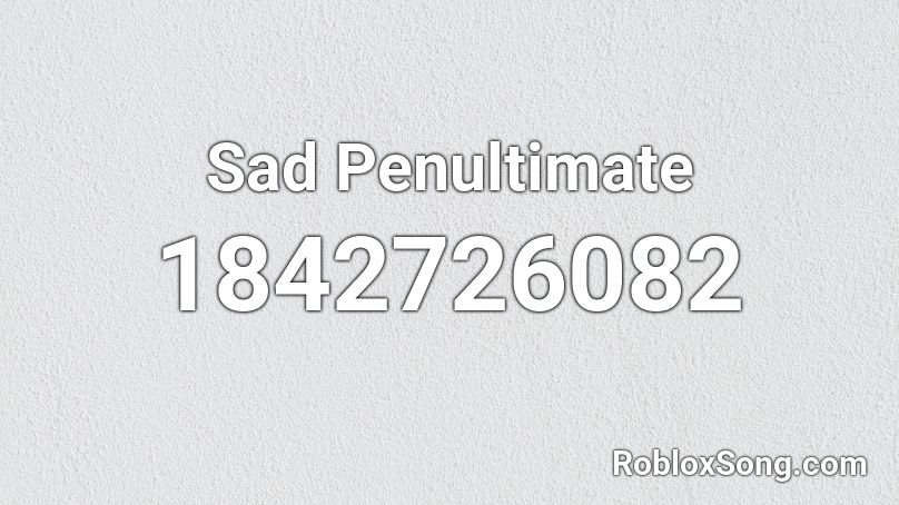 Sad Penultimate Roblox ID