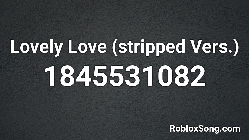 Lovely Love (stripped Vers.) Roblox ID