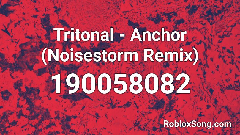 Tritonal - Anchor (Noisestorm Remix) Roblox ID