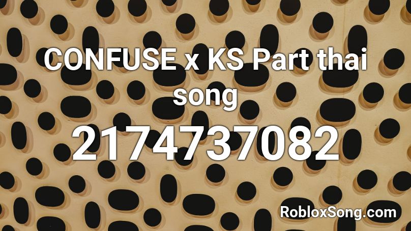 CONFUSE x KS Part thai song Roblox ID