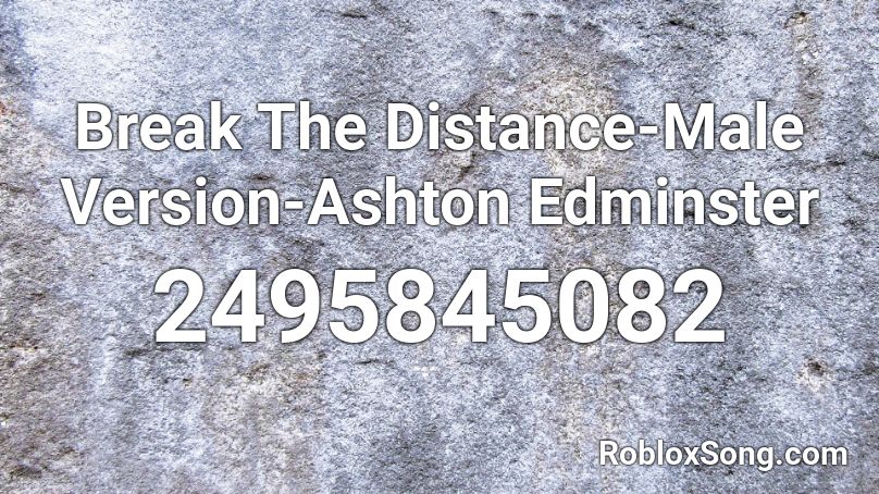 Break The Distance-Male Version-Ashton Edminster Roblox ID