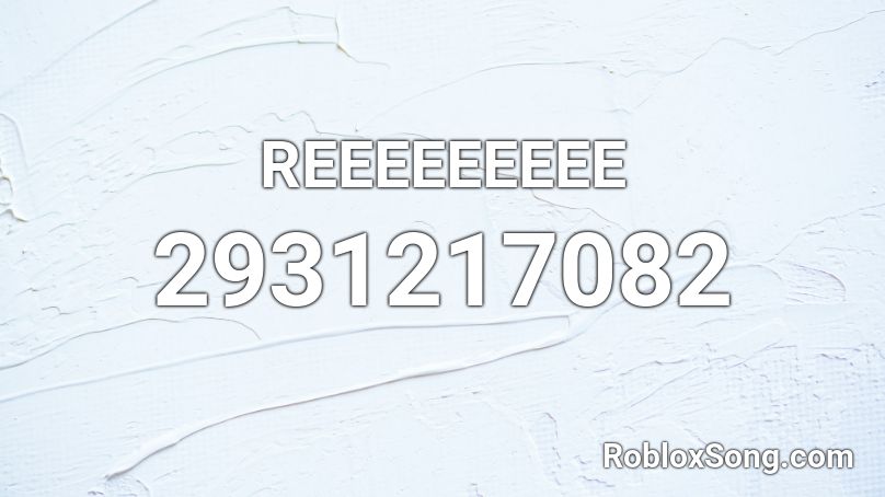 REEEEEEEEE Roblox ID