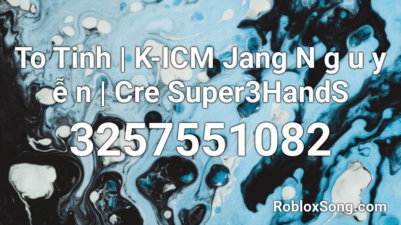 To Tinh | K-ICM Jang N g u y ễ n | Cre Super3HandS Roblox ID