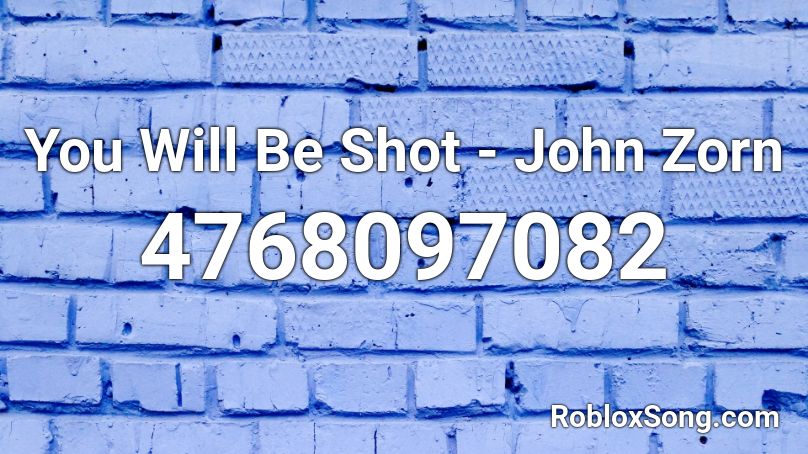 You Will Be Shot - John Zorn Roblox ID