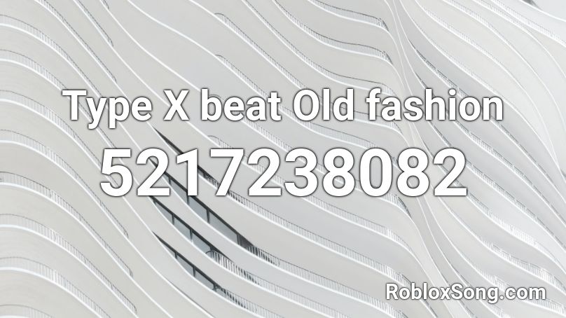 Type X beat Old fashion Roblox ID