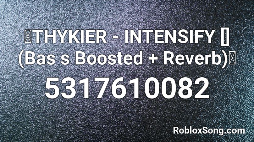 Thykier Intensify Bas S Boosted Reverb Roblox Id Roblox Music Codes - heresy code roblox