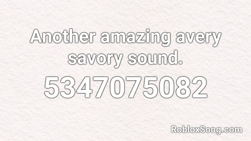 Another amazing avery savory sound. Roblox ID