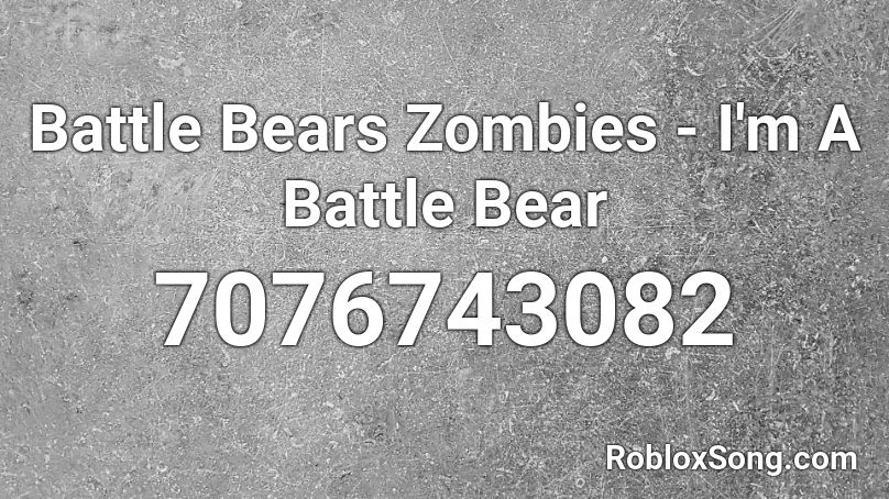 Battle Bears Zombies - I'm A Battle Bear Roblox ID
