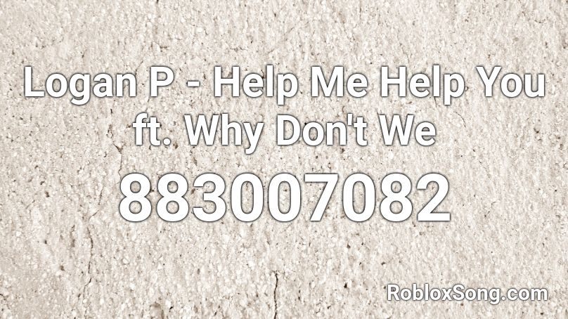 Logan P Help Me Help You Ft Why Don T We Roblox Id Roblox Music Codes - help me help you roblox music id