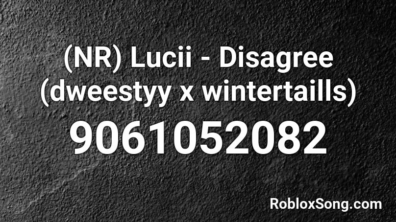 (NR) Lucii - Disagree (dweestyy x wintertaills) Roblox ID