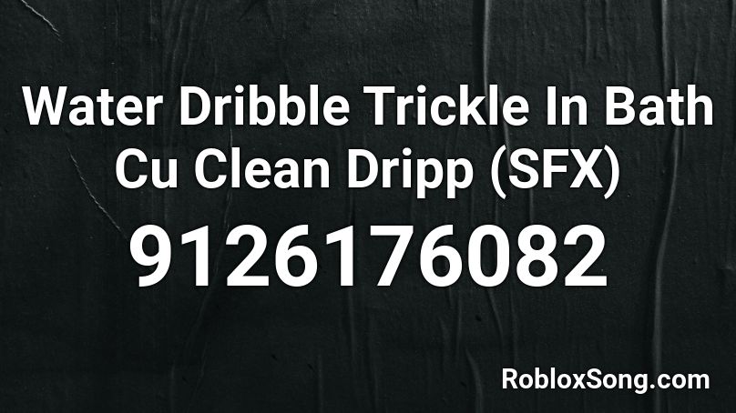 Water Dribble Trickle In Bath Cu Clean Dripp (SFX) Roblox ID