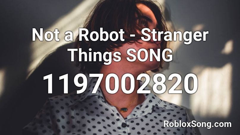 Not a Robot - Stranger Things SONG  Roblox ID