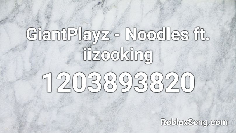 GiantPlayz - Noodles ft. iizooking Roblox ID