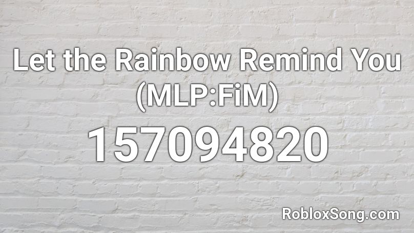 Let the Rainbow Remind You (MLP:FiM) Roblox ID
