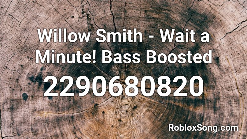 Willow Smith Wait A Minute Bass Boosted Roblox Id Roblox Music Codes - wait roblox id