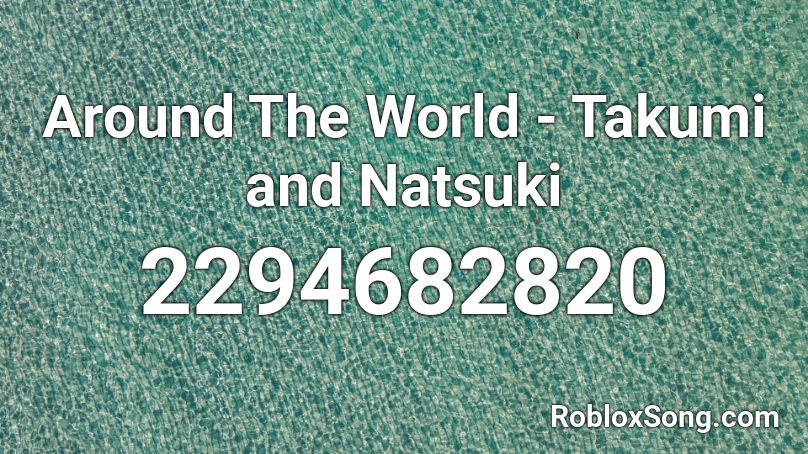 Around The World - Takumi and Natsuki Roblox ID
