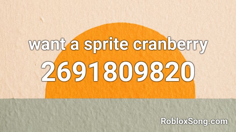Want A Sprite Cranberry Roblox Id Roblox Music Codes - sprite cranberry roblox id loud