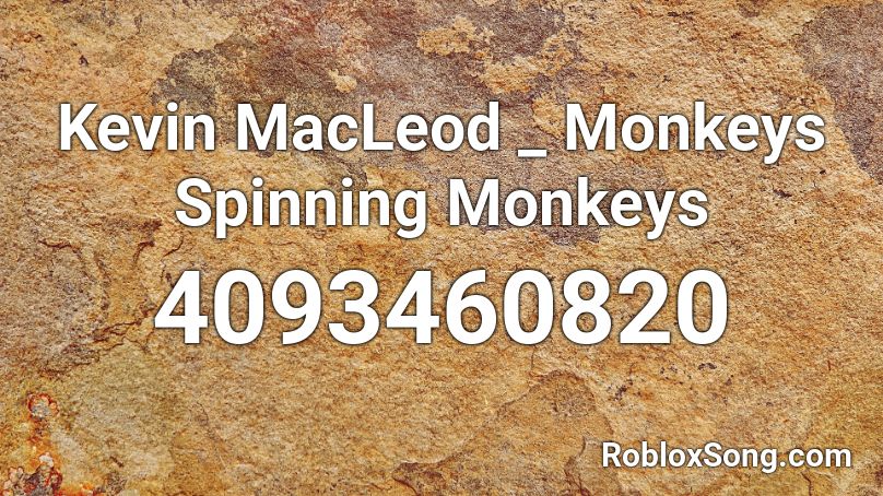 Kevin MacLeod _ Monkeys Spinning Monkeys Roblox ID