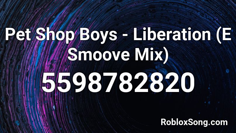 Pet Shop Boys - Liberation (E Smoove Mix) Roblox ID