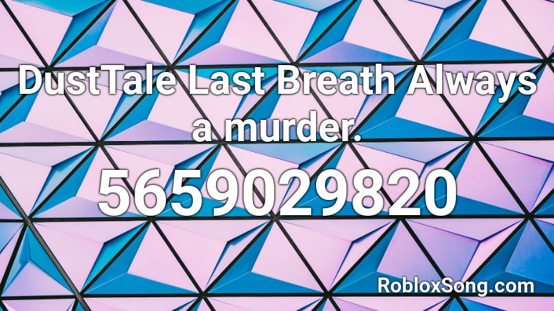 DustTale Last Breath Always a murderer. Roblox ID