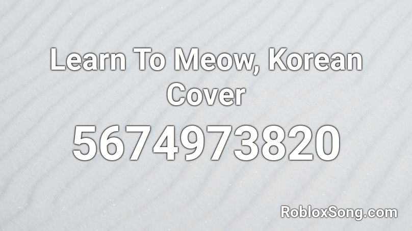 Learn To Meow, Korean Cover Roblox ID