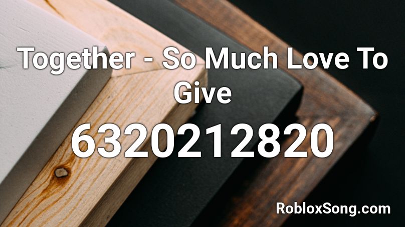 Together - So Much Love To Give Roblox ID