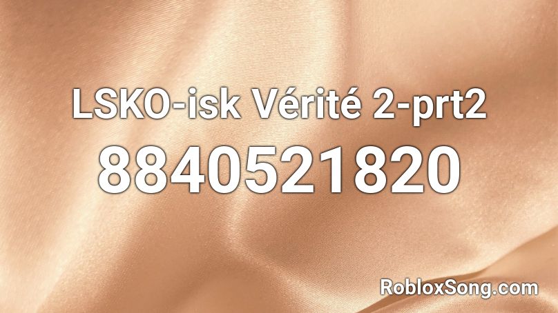 LSKO-isk Vérité 2-prt2 Roblox ID