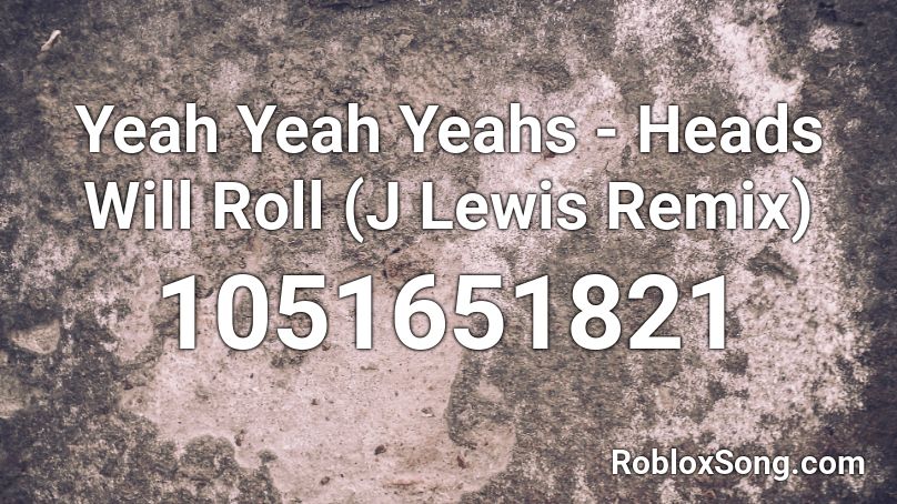 Yeah Yeah Yeahs - Heads Will Roll (J Lewis Remix) Roblox ID