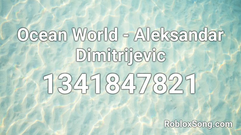 Ocean World - Aleksandar Dimitrijevic Roblox ID