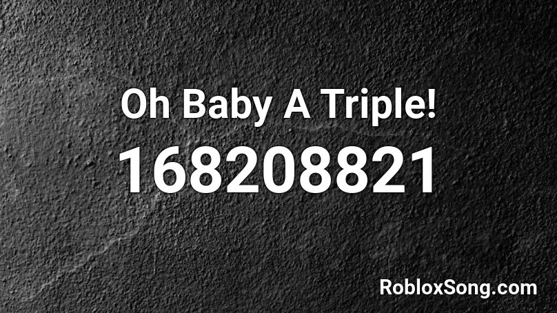 Oh Baby A Triple! Roblox ID