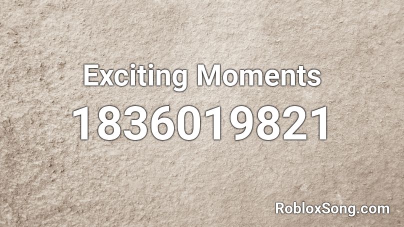 Exciting Moments Roblox ID