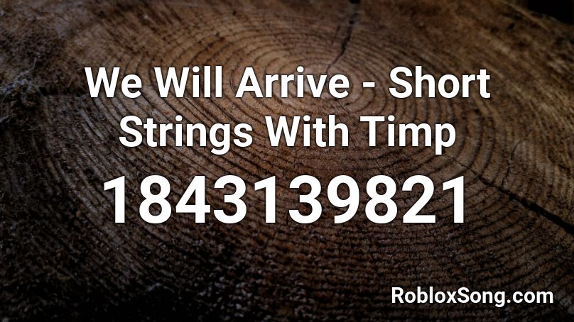 We Will Arrive - Short Strings With Timp Roblox ID