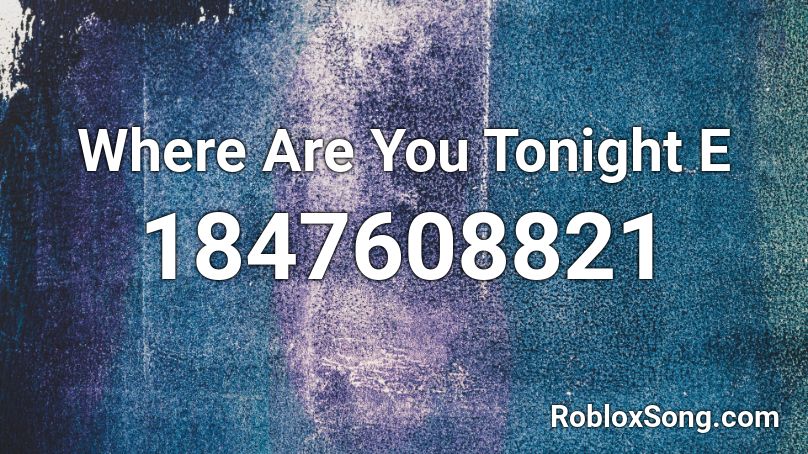 Where Are You Tonight E Roblox ID