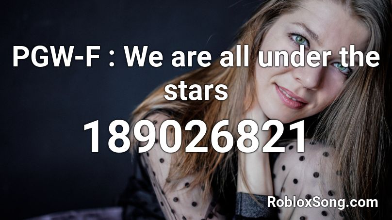 PGW-F : We are all under the stars Roblox ID