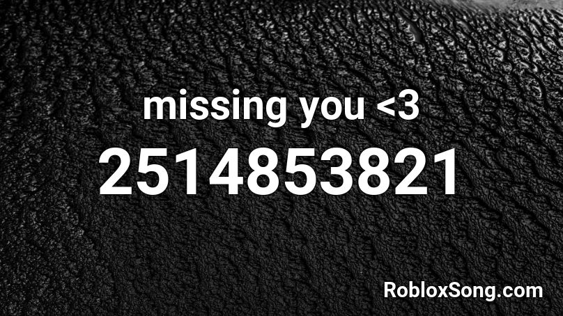 missing you <3 Roblox ID