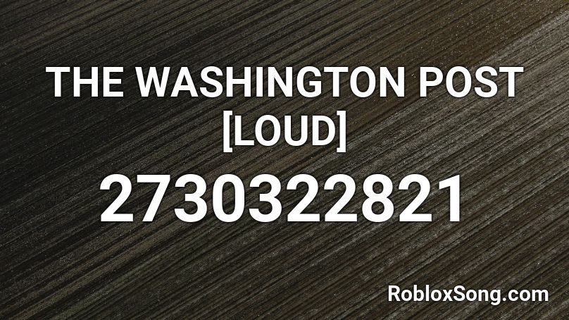 THE WASHINGTON POST [LOUD] Roblox ID