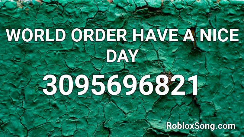 WORLD ORDER HAVE A NICE DAY Roblox ID