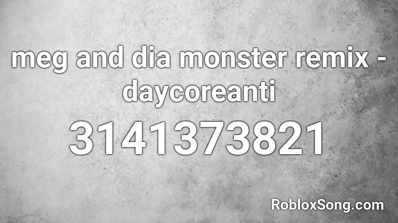 meg and dia monster remix - daycoreanti Roblox ID