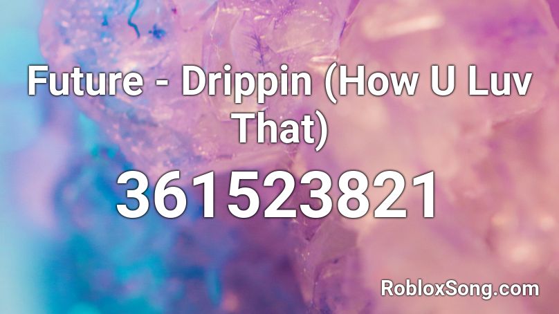 Future - Drippin (How U Luv That) Roblox ID