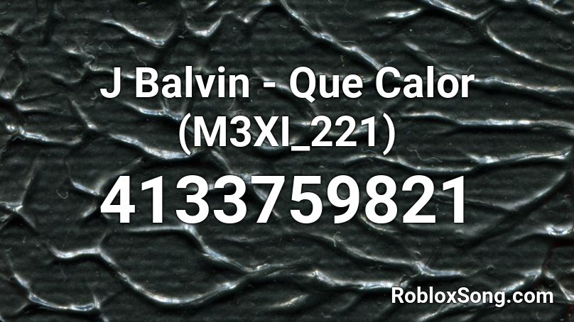  J Balvin - Que Calor (M3XI_221) Roblox ID