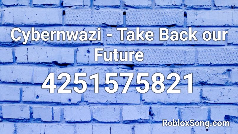 Cybernwazi - Take Back our Future Roblox ID