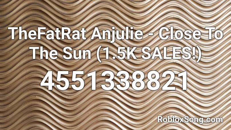 TheFatRat Anjulie - Close To The Sun (1.5K SALES!) Roblox ID