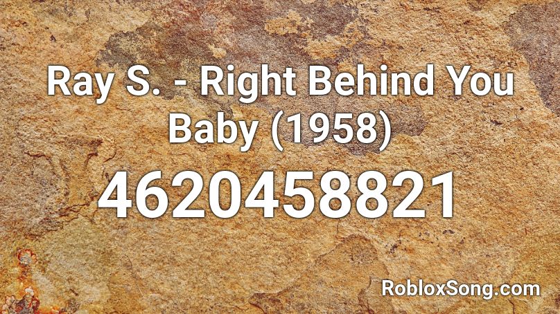 Ray S. - Right Behind You Baby (1958) Roblox ID