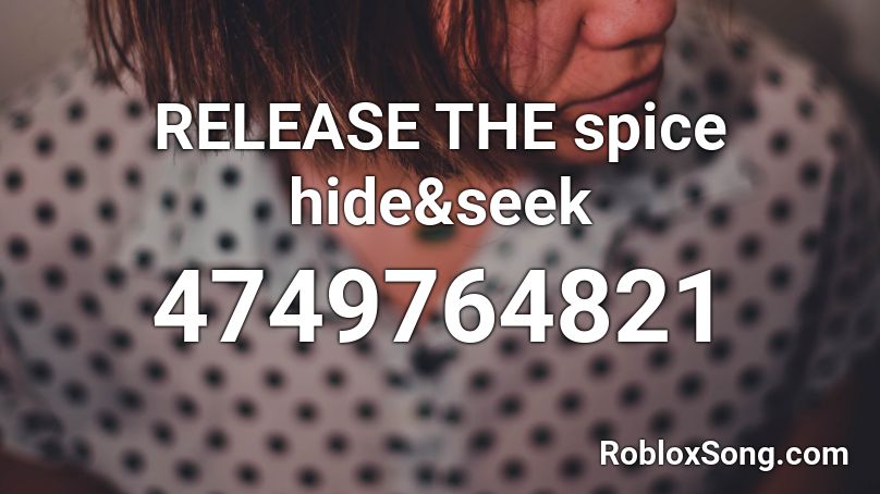 Release The Spice Hide Seek Roblox Id Roblox Music Codes - 90mh roblox id